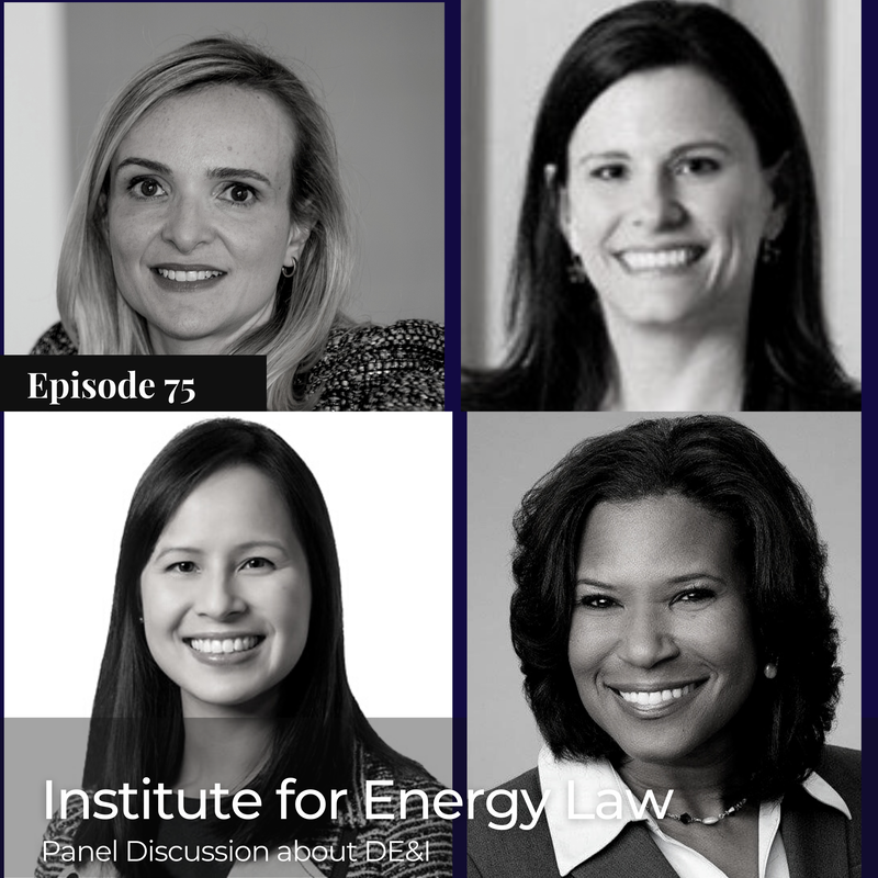 Today’s episode is the second part in a two-part series featuring four impressive ladies from the Institute for Energy Law (aka IEL): Tina Nguyen (Partner at Baker Botts in Houston), Kristi McCarthy (General Counsel and VP of the Land Department at Chevron Upstream), Suzana Blades (Managing Counsel - Commercial Litigation and Arbitration at ConocoPhillips, and Daniella Landers (Partner at Womble Bond and Dickinson).

In this episode we talk about IEL. The mission and vision of IEL is to provide superior educational and professional opportunities for lawyers and other professionals in the energy industry through educational courses, conferences, scholarly publications and membership activities. During our conversation, you will hear about what the organization is doing to advance diversity, equity, and inclusion in the energy law industry. 